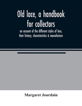 Old Lace, a Handbook for Collectors; an Account of the Different Styles of Lace, Their History, Characteristics & Manufacture