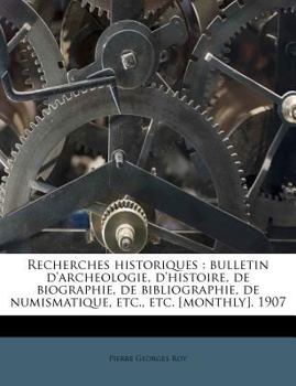 Recherches historiques: bulletin d'archeologie, d'histoire, de biographie, de bibliographie, de numismatique, etc., etc. [monthly]. 1907
