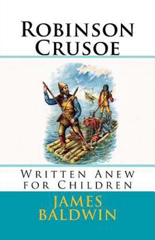 Robinson Crusoe: Written Anew for Children, with Apologies to Daniel Defoe