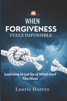 Paperback When Forgiveness Feels Impossible: Learning to Let Go of What Hurt You Most Book