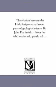 Paperback The Relation Between the Holy Scriptures and Some Parts of Geological Science. by John Pye Smith ... From the 4Th London Ed., Greatly Enl. ... Book