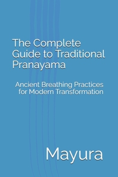 Paperback The Complete Guide to Traditional Pranayama: Ancient Breathing Practices for Modern Transformation Book