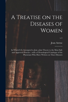 Paperback A Treatise on the Diseases of Women: in Which It is Attempted to Join a Just Theory to the Most Safe and Approved Practice; With a Chronological Catal Book
