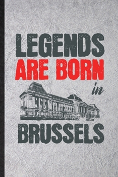 Legends Are Born in Brussels: Funny Belgium Tourist Lined Notebook/ Blank Journal For World Traveler Visitor, Inspirational Saying Unique Special Birthday Gift Idea Modern 6x9 110 Pages
