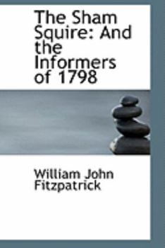 The Sham Squire : And the Informers Of 1798