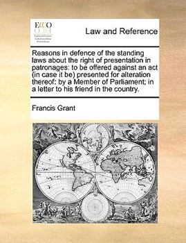 Paperback Reasons in Defence of the Standing Laws about the Right of Presentation in Patronages: To Be Offered Against an ACT (in Case It Be) Presented for Alte Book