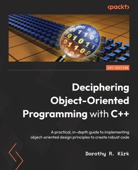 Paperback Deciphering Object-Oriented Programming with C++: A practical, in-depth guide to implementing object-oriented design principles to create robust code Book