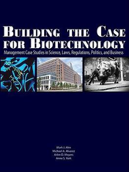 Hardcover Building the Case for Biotechnology: Management Case Studies in Science, Laws, Regulations, Politics, and Business Book
