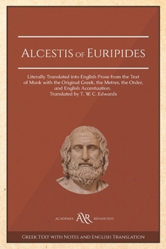 Alcestis of Euripides : Literally Translated into English Prose from the Text of Monk with the Original Greek, the Metres, the Order, and English Accentuation. Cambridge Library Collection. Classics.