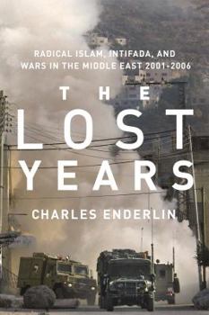 Hardcover The Lost Years: Radical Islam, Intifada, and Wars in the Middle East, 2001-2006 Book