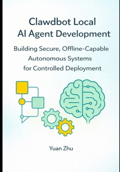 Paperback Clawdbot Local AI Agent Development: Building Secure, Offline Capable Autonomous Systems for Controlled Deployment Book