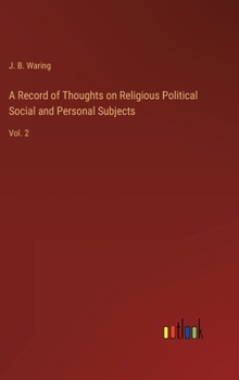 Hardcover A Record of Thoughts on Religious Political Social and Personal Subjects: Vol. 2 Book