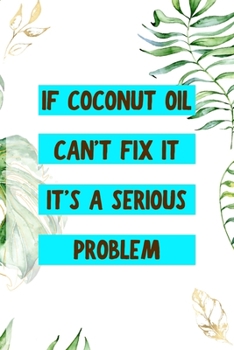 Paperback If Coconut Oil Can't Fix It It's A Serious Problem: Notebook Journal Composition Blank Lined Diary Notepad 120 Pages Paperback White Green Plants Coco Book