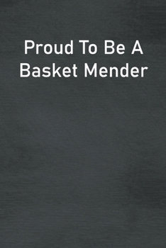 Proud To Be A Basket Mender: Lined Notebook For Men, Women And Co Workers