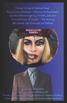 Frozen Corpse & Severed Head: Pining Lovers Remorse: Charms, Enchantments, and the Spheremongering of Hell’s definitive “Circulatorium of Chaos” - The Yearning Mercilessly Age Examined and Defined