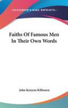 Faiths of Famous Men in Their Own Words: Comprising Religious Views of the Most Distinguished Scientists, Statesmen, Educators, Philosophers, ... Thinkers, and Others - Primary Source Edition