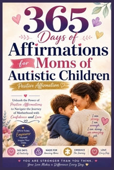 365 Days of Affirmations for Moms of Autistic Children: Positive Affirmation: "Unleash the Power of Positive Affirmations to Navigate the Journey of M