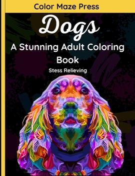 Dogs – A Stunning Adult Coloring Book: 30 Beautiful & Very Detailed Designs of German Shepherds, German Boxers, Bulldogs, Pomeranians, Pinschers, ... and Mandalas. Relaxing and Stress Relieving