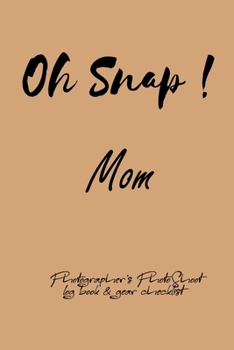 Oh Snap! Mom Photographer's PhotoShoot log book & gear checklist:Commerical Photographers, Family , Handy ... Headshot,Photography Business Planner, Client and Photoshoot Details, Checklists, Notes.