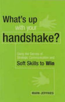 Paperback What's up with your handshake?: Using the Secrets of Strategic Communication and Soft Skills to Win Book