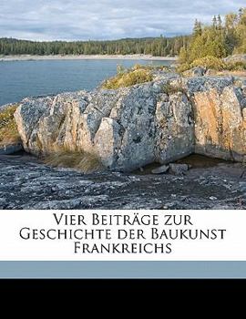 Paperback Vier Beitrage Zur Geschichte Der Baukunst Frankreichs [German] Book