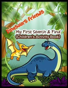Dinosaurs Friends My First Search & Find (Children's Activity Book): dinosaurs coloring for children