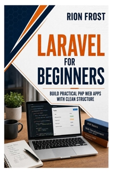 Laravel for Beginners: Build Practical PHP Web Apps with Clean Structure