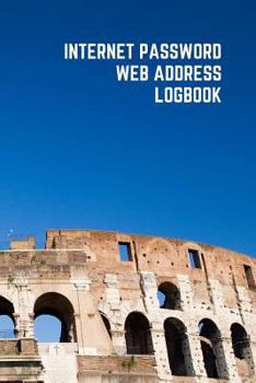 Internet Password Web Address Logbook: Personal Online Website Username Email Keeper Organizer Notebook, A To Z Alphabetical Pages, Italy Rome The Colosseum Iconic Art, 6"x9"
