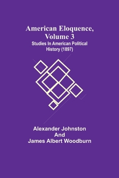Paperback American Eloquence, Volume 3; Studies In American Political History (1897) Book
