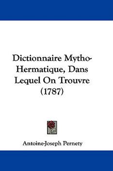 Hardcover Dictionnaire Mytho-Hermatique, Dans Lequel On Trouvre (1787) Book