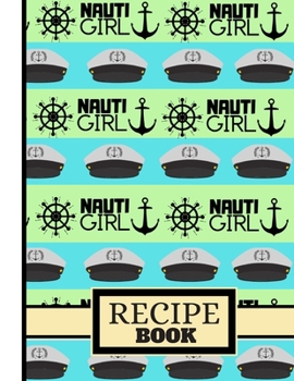 (RECIPE BOOK): 'Nauti Girl' Nautical Captain Hat Sailing Pattern Cooking Gift: Boating Recipe Book for Girls, Cadets, Women, Sailors, Teens