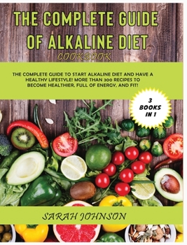 Hardcover The Complete Guide of Alkaline Diet: The Complete Guide to Start Alkaline Diet and have a HEALTHY Lifestyle! More than 300 Recipes to become more HEAL Book