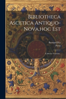 Paperback Bibliotheca Ascetica Antiquo-nova, hoc Est: Collectio Veterum.. [Latin] Book