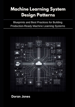 Paperback Machine Learning System Design Patterns: Blueprints and Best Practices for Building Production-Ready Machine Learning Systems Book