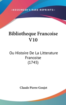 Hardcover Bibliotheque Francoise V10: Ou Histoire De La Litterature Francoise (1745) Book