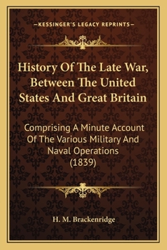 Paperback History Of The Late War, Between The United States And Great Britain: Comprising A Minute Account Of The Various Military And Naval Operations (1839) Book