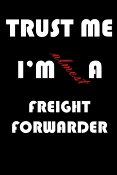 Trust Me I'm Almost  Freight forwarder: A Journal to organize your life and working on your goals : Passeword tracker, Gratitude journal, To do list, ... Weekly meal planner, 120 pages , matte cover