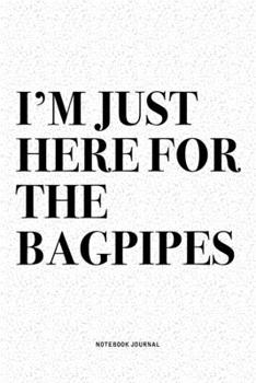 Paperback I'm Just Here For The Bagpipes: A 6x9 Inch Diary Notebook Journal With A Bold Text Font Slogan On A Matte Cover and 120 Blank Lined Pages Makes A Grea Book