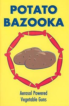 Paperback Potato Bazooka: Aerosol Powered Vegetable Guns Book