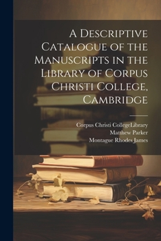 Paperback A Descriptive Catalogue of the Manuscripts in the Library of Corpus Christi College, Cambridge Book