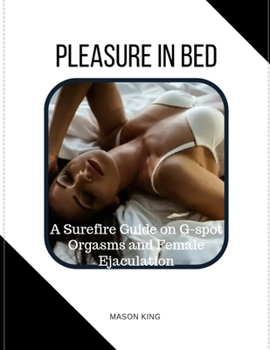 Paperback Pleasure in Bed: A Surefire Guide on G-spot Orgasms and Female Ejaculation. Book