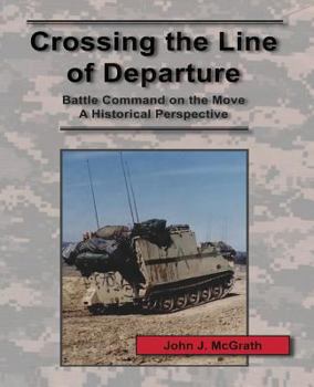 Paperback Crossing the Line of Departure: Battle Command on the Move - A Historical Perspective Book