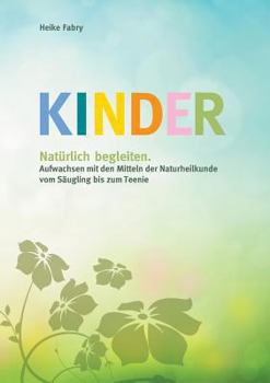 Paperback Kinder natürlich begleiten: Aufwachsen mit den Mitteln der Naturheilkunde vom Säugling bis zum Teenie [German] Book