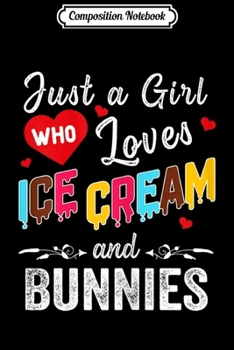 Composition Notebook: Womens Just A Girl Who Loves Ice Cream And Bunnies Gift Women  Journal/Notebook Blank Lined Ruled 6x9 100 Pages