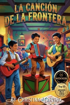 La Canción de La Frontera: A Story of Music, Memory, and the Heartbeat of the Border—from International Impact Book Award-winning author, Christina Treviño
