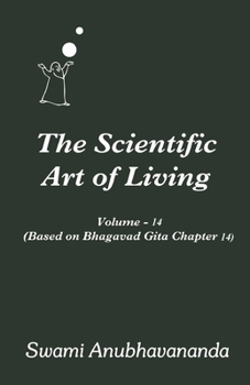 Paperback The Scientific Art of Living Volume 14: Based on Bhagwad Gita Chapter 14 Book