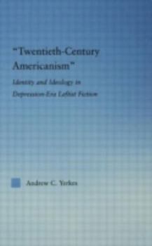 Hardcover Twentieth-Century Americanism: Identity and Ideology in Depression-Era Leftist Literature Book
