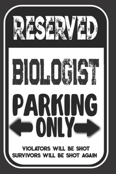Paperback Reserved Biologist Parking Only. Violators Will Be Shot. Survivors Will Be Shot Again: Blank Lined Notebook - Thank You Gift For Biologist Book