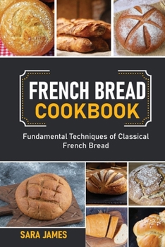 Paperback French Bread Cookbook: Fundamental techniques of classical French bread Book