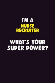 I'M A Nurse recruiter, What's Your Super Power?: 6X9 120 pages Career  Notebook Unlined  Writing Journal